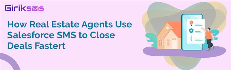 How Real Estate Agents Use Salesforce SMS to Close Deals Faster