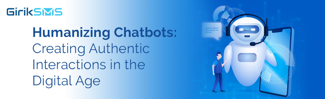 Humanizing Chatbots: Creating Authentic Interactions in the Digital Age