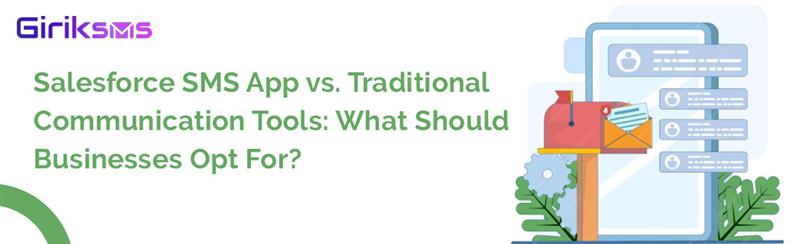 Salesforce SMS App vs. Traditional Communication Tools: What Should Businesses Opt For?