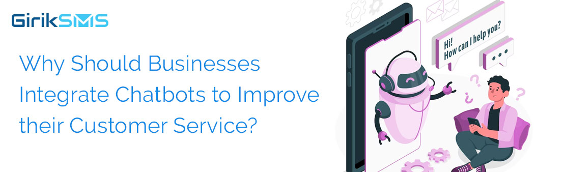 Why Should Businesses Integrate Chatbots to Improve their Customer Service?