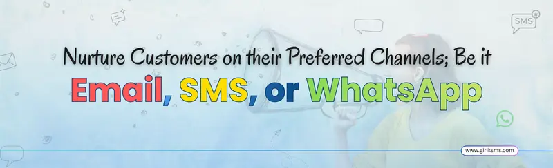 Nurture customers on their preferred channels; Be it email, SMS, or WhatsApp